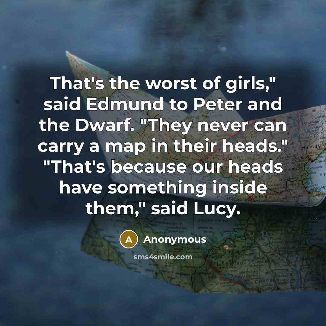 “That's the worst of girls," said Edmund to Peter and…” quote by Anonymous