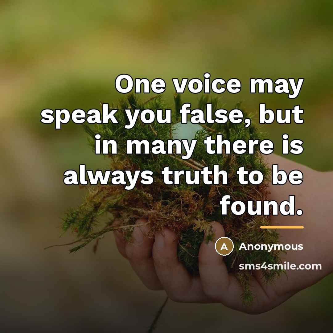 “One voice may speak you false, but in many there…” quote by Anonymous