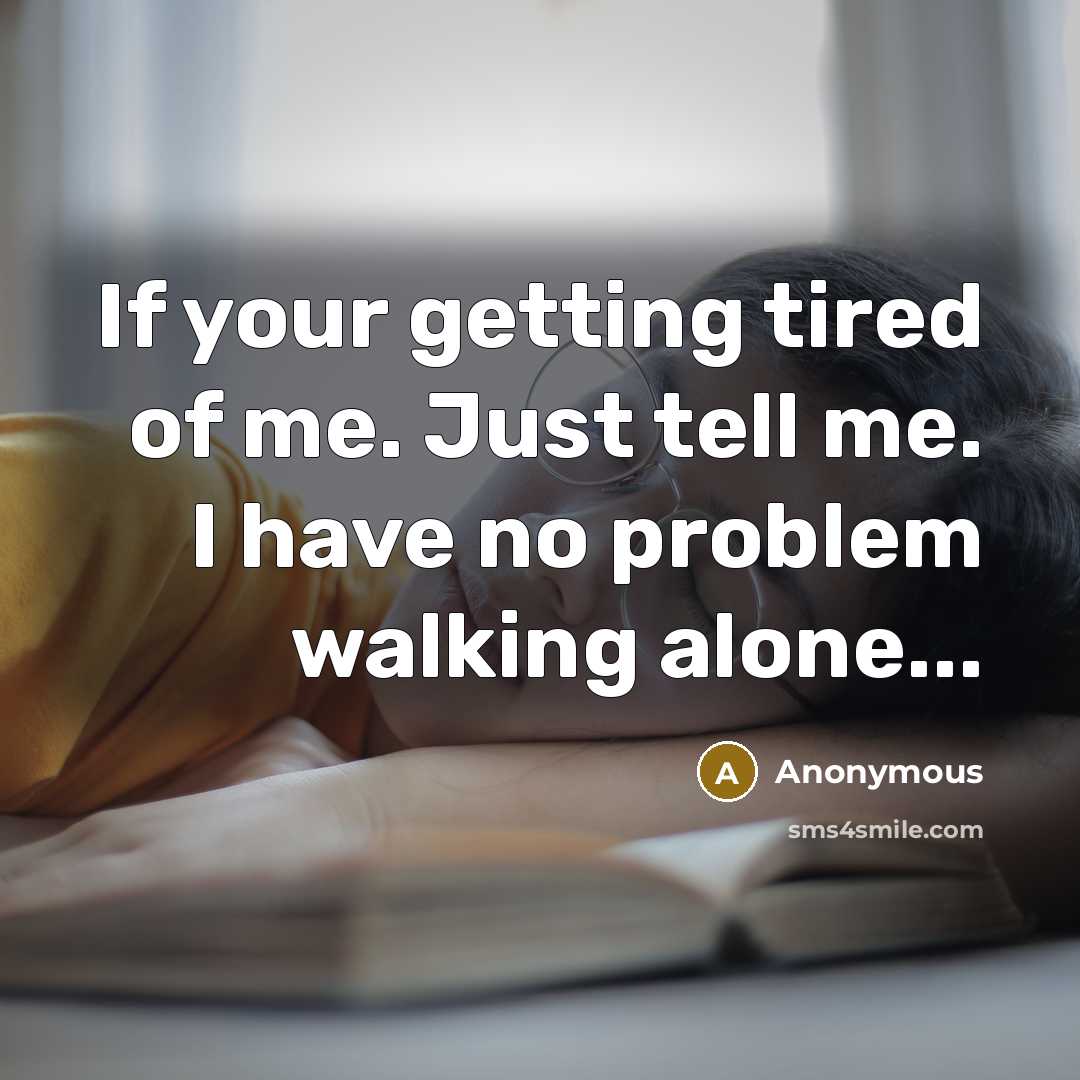 “If your getting tired of me. Just tell me. I…” quote by Anonymous