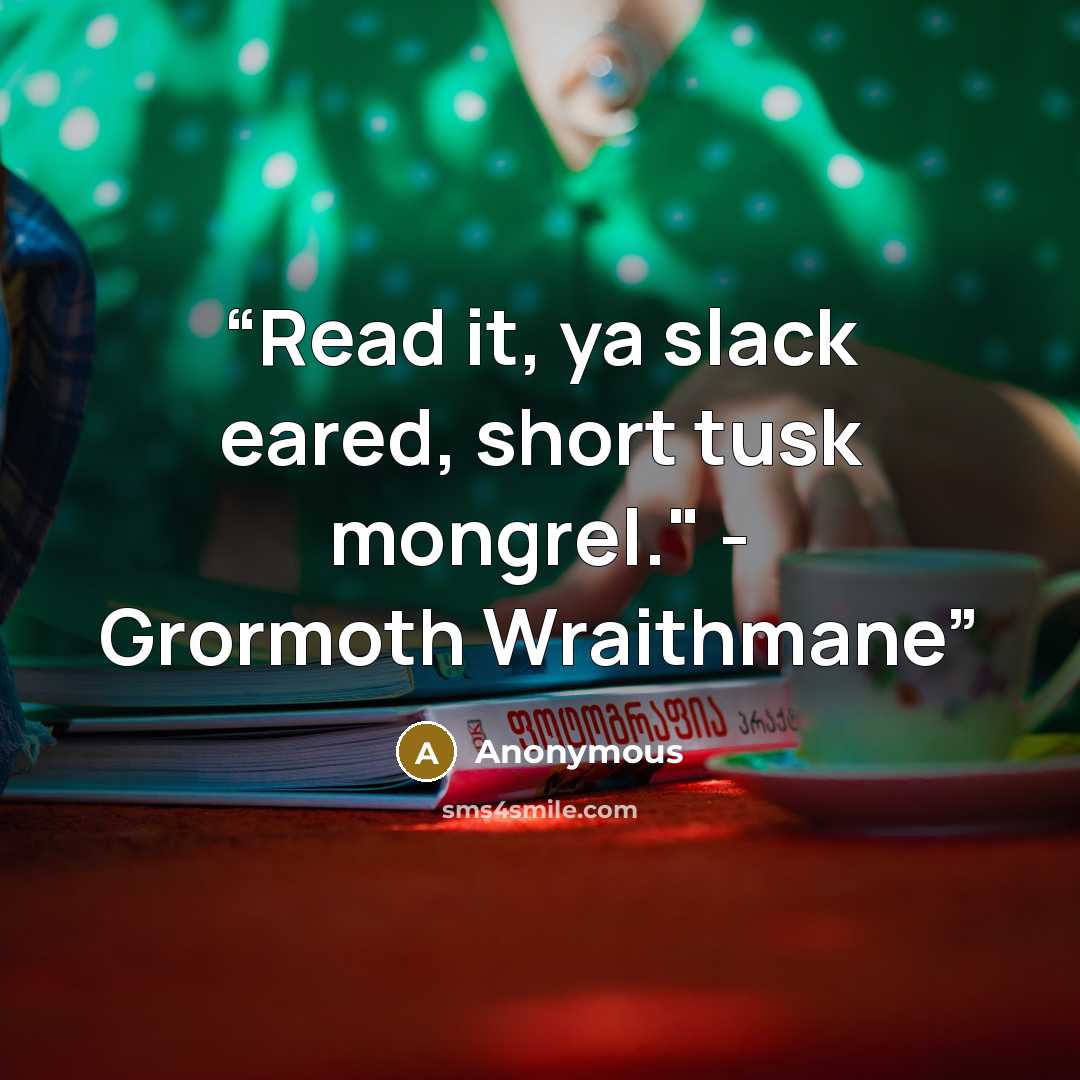 “Read it, ya slack eared, short tusk mongrel." - Grormoth Wraithmane” quote by Anonymous