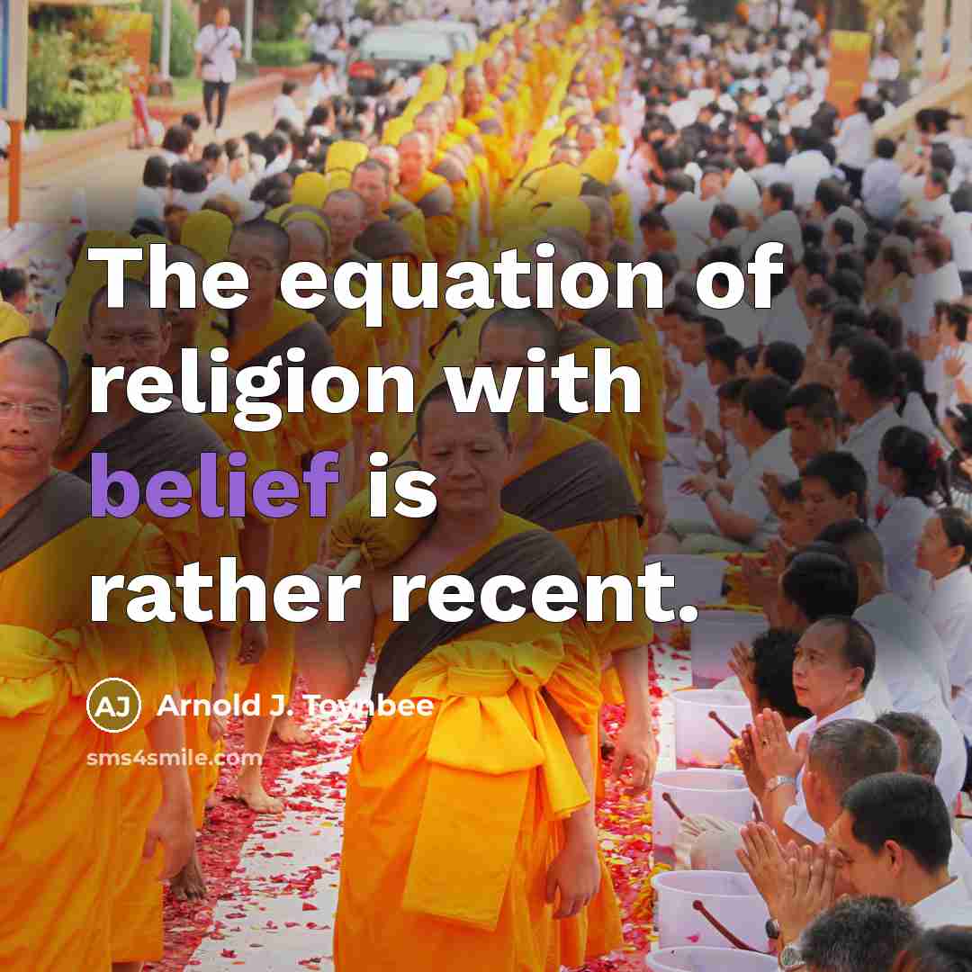 “The equation of religion with belief is rather recent.…” quote by Arnold J. Toynbee
