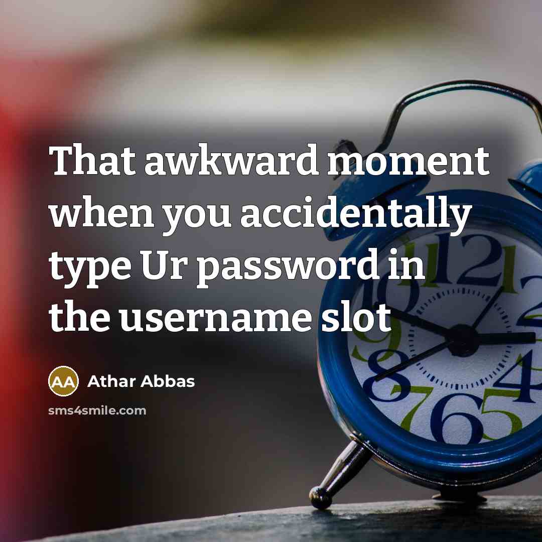 “That awkward moment when you accidentally type Ur password in the username slot” quote by Athar Abbas