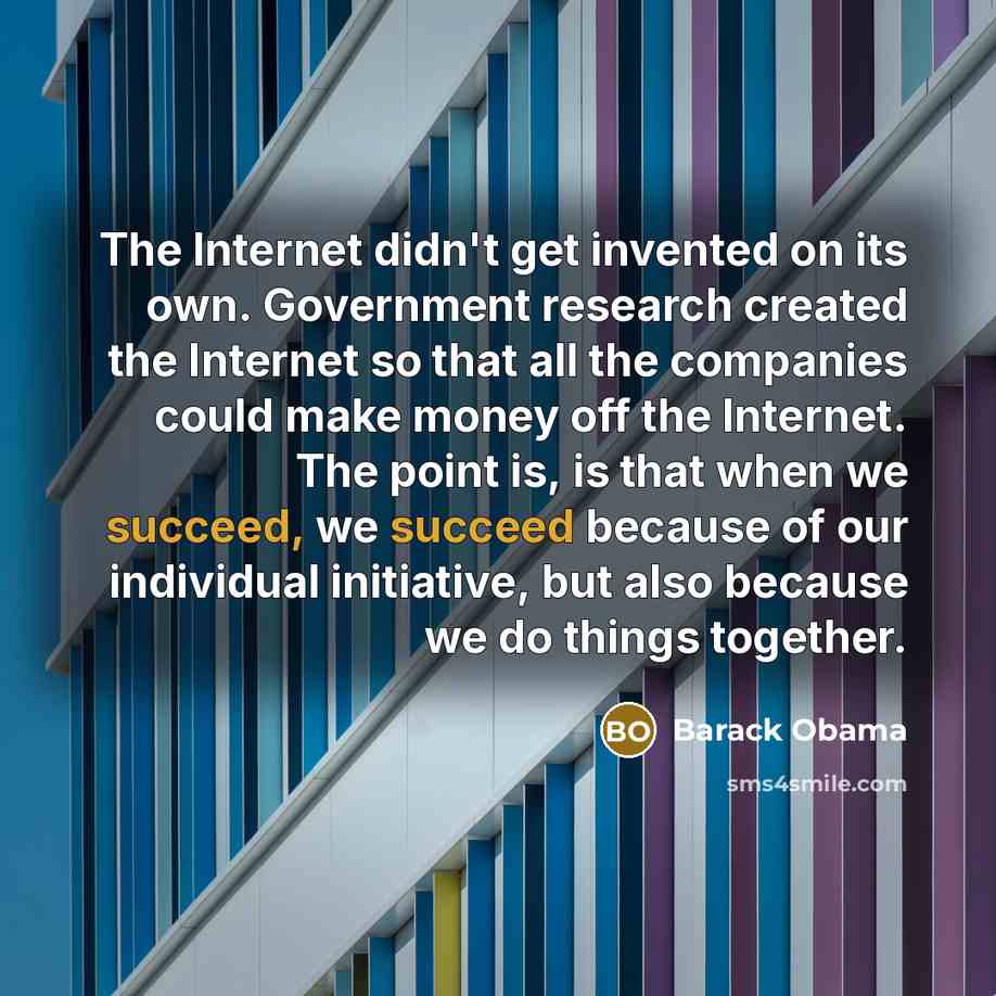 “The Internet didn't get invented on its own. Government research…” quote by Barack Obama