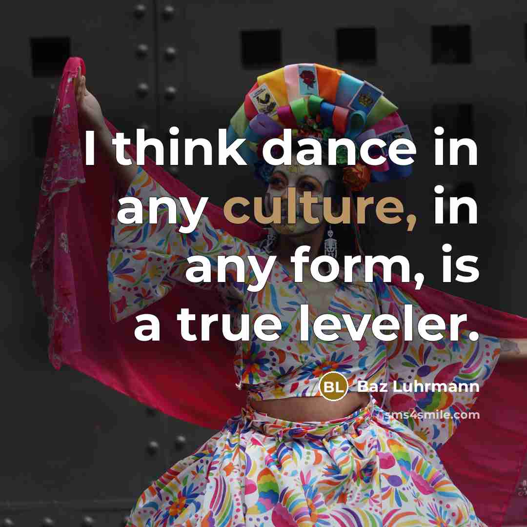 “I think dance in any culture, in any form, is…” quote by Baz Luhrmann