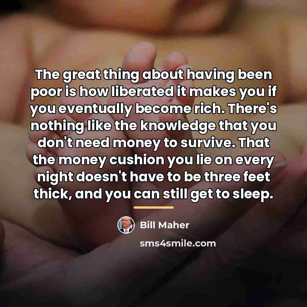 “The great thing about having been poor is how liberated…” quote by Bill Maher
