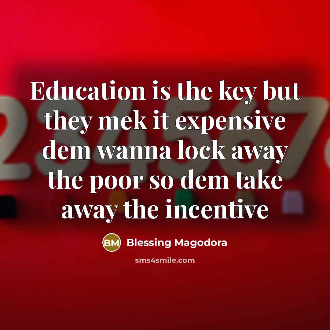“Education is the key but they mek it expensive dem wanna lock away the poor so dem take away the incentive” quote by Blessing Magodora