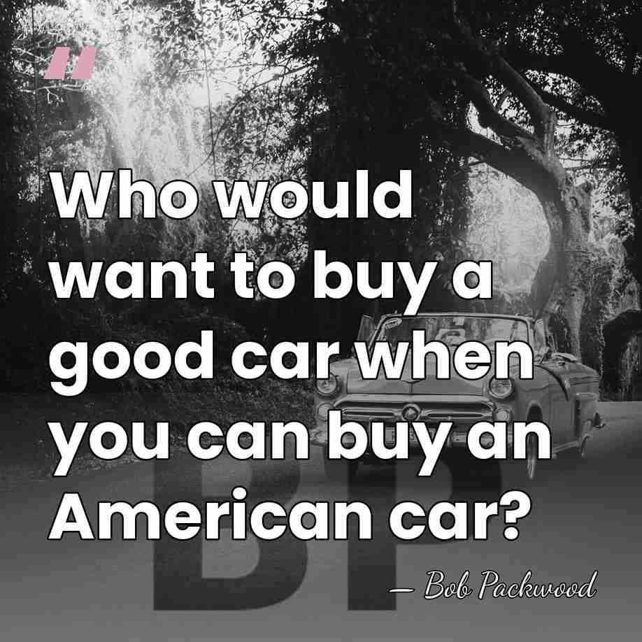 Who would want to buy a good car when you can buy&hellip; - Bob Packwood