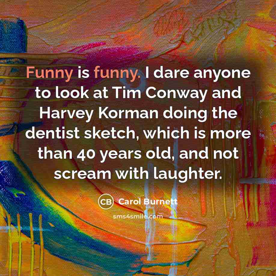 “Funny is funny. I dare anyone to look at Tim…” quote by Carol Burnett