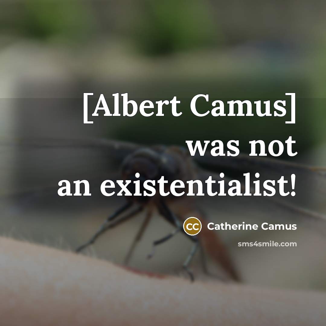 “[Albert Camus] was not an existentialist!” quote by Catherine Camus