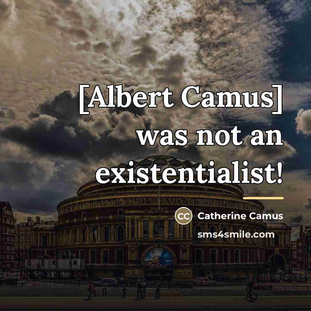 “[Albert Camus] was not an existentialist!…” quote by Catherine Camus