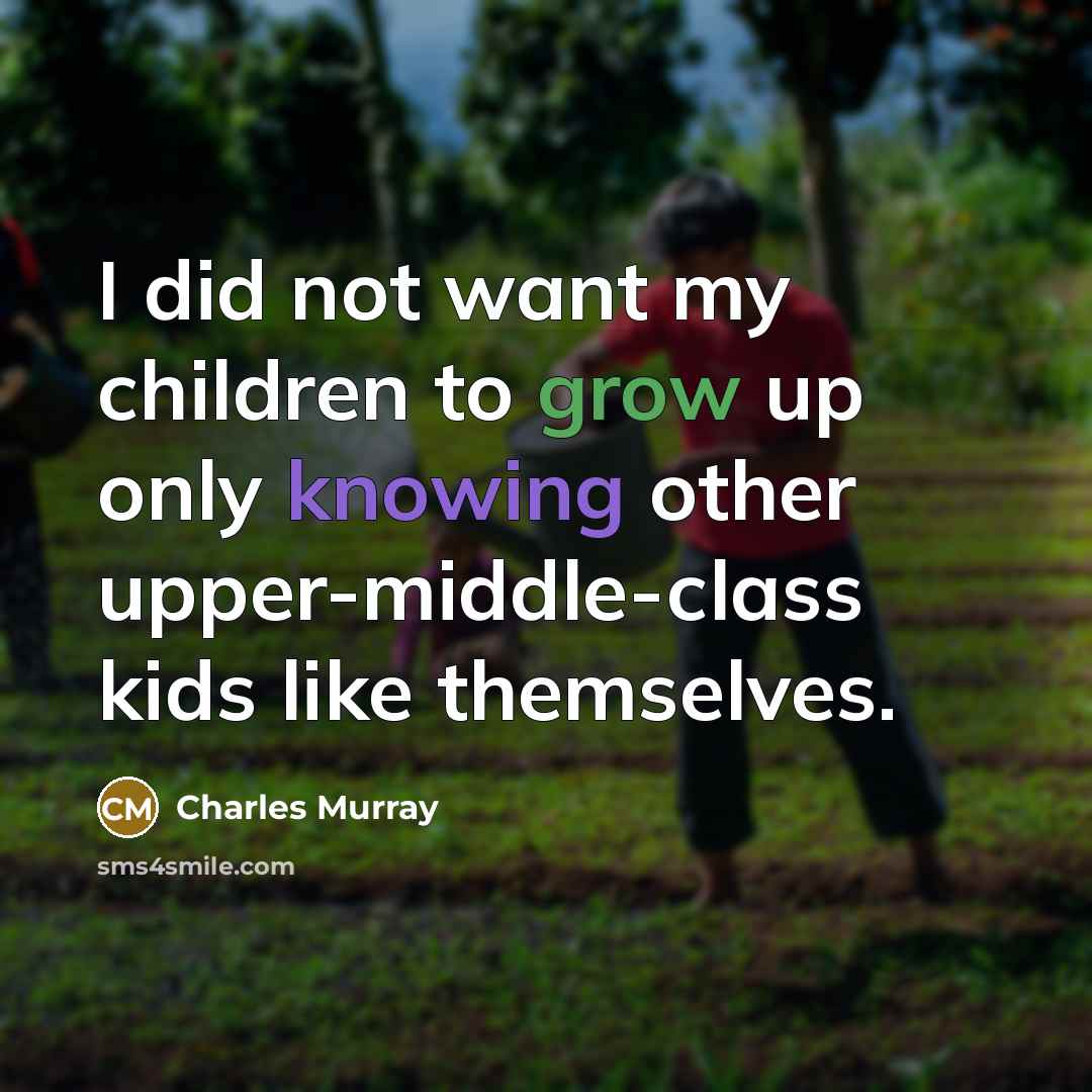 “I did not want my children to grow up only…” quote by Charles Murray