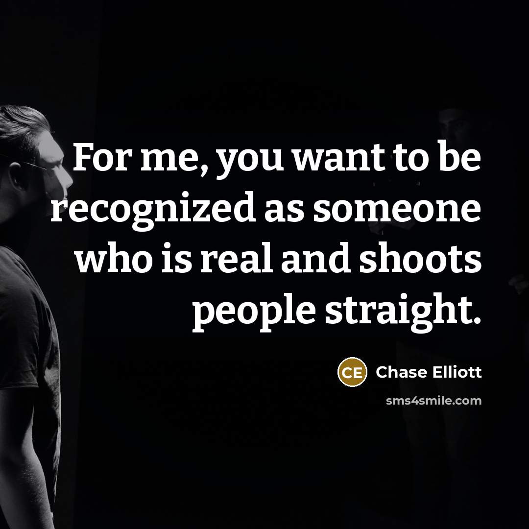 “For me, you want to be recognized as someone who…” quote by Chase Elliott