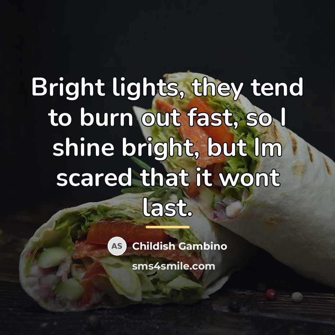 “Bright lights, they tend to burn out fast, so I…” quote by Childish Gambino