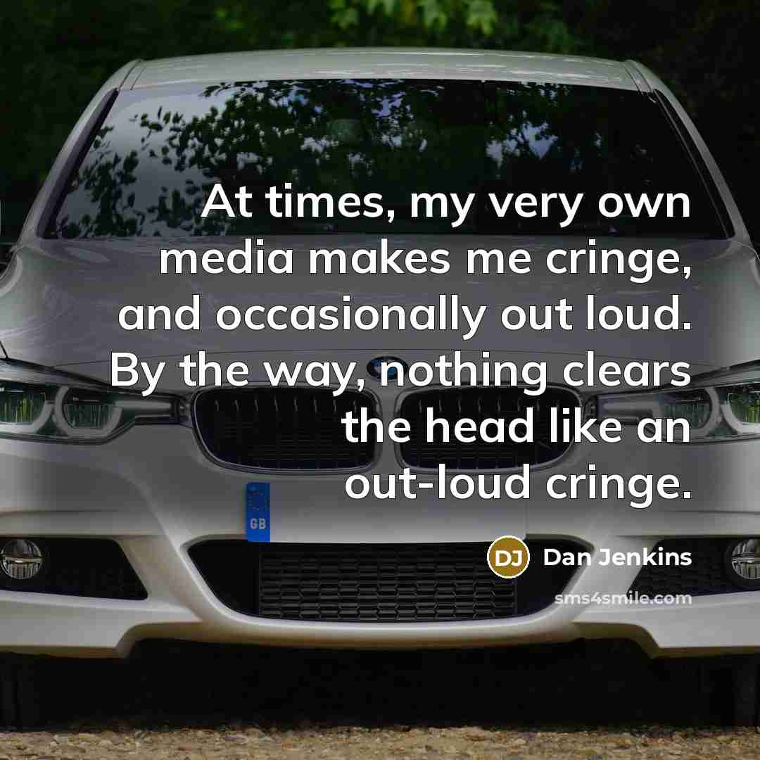 “At times, my very own media makes me cringe, and…” quote by Dan Jenkins
