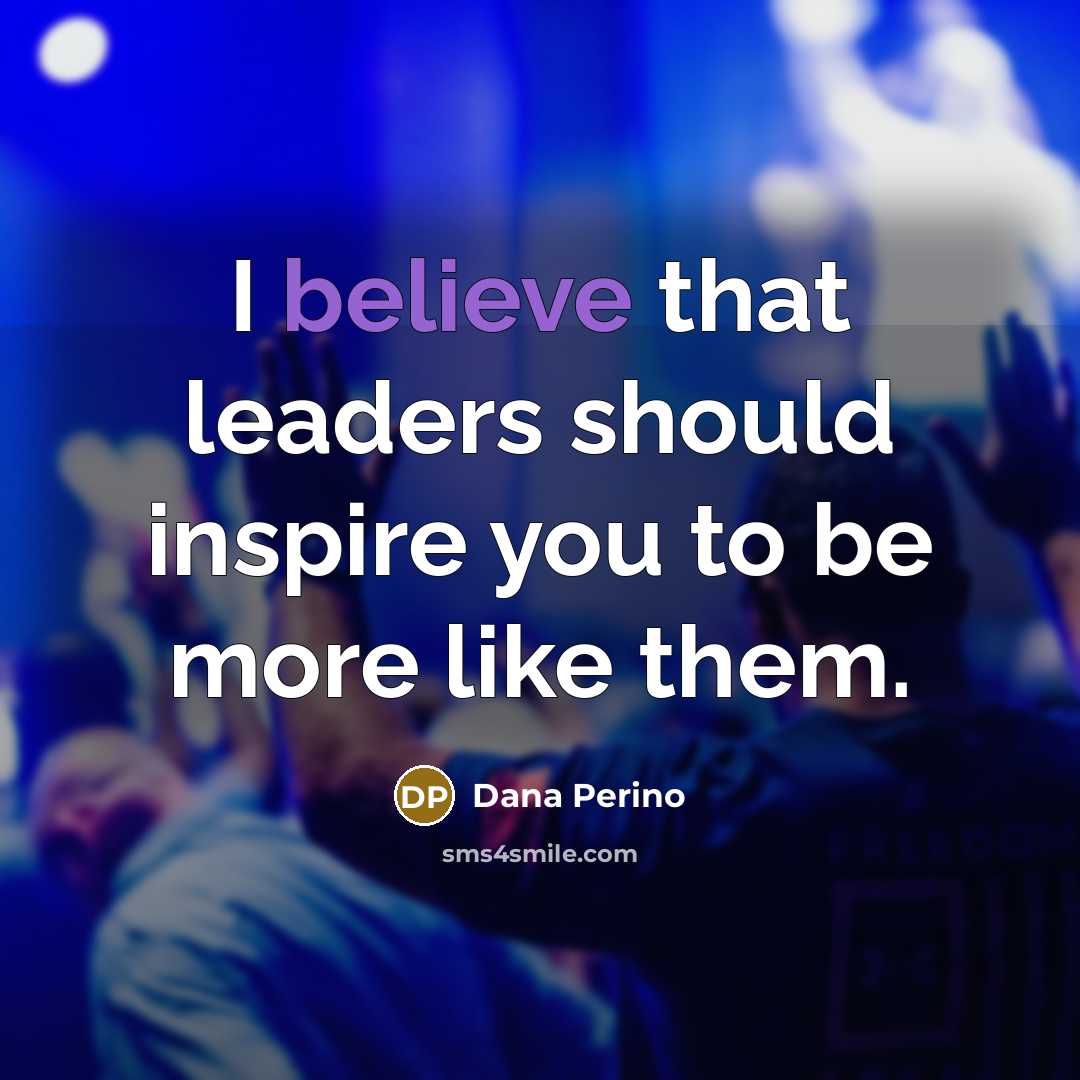 “I believe that leaders should inspire you to be more…” quote by Dana Perino