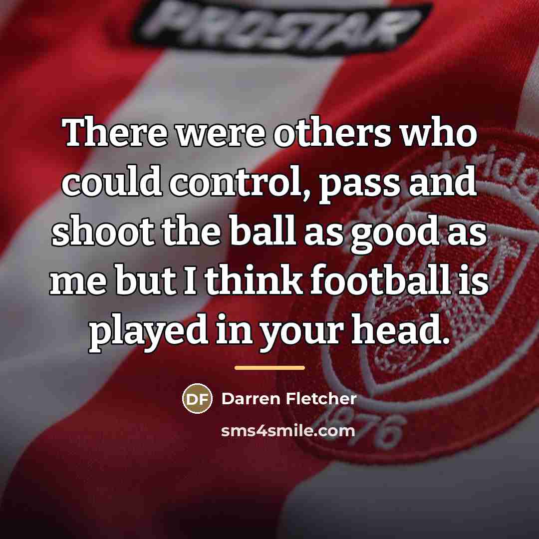 “There were others who could control, pass and shoot the…” quote by Darren Fletcher