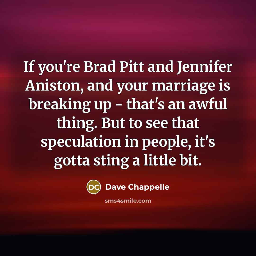 “If you're Brad Pitt and Jennifer Aniston, and your marriage…” quote by Dave Chappelle