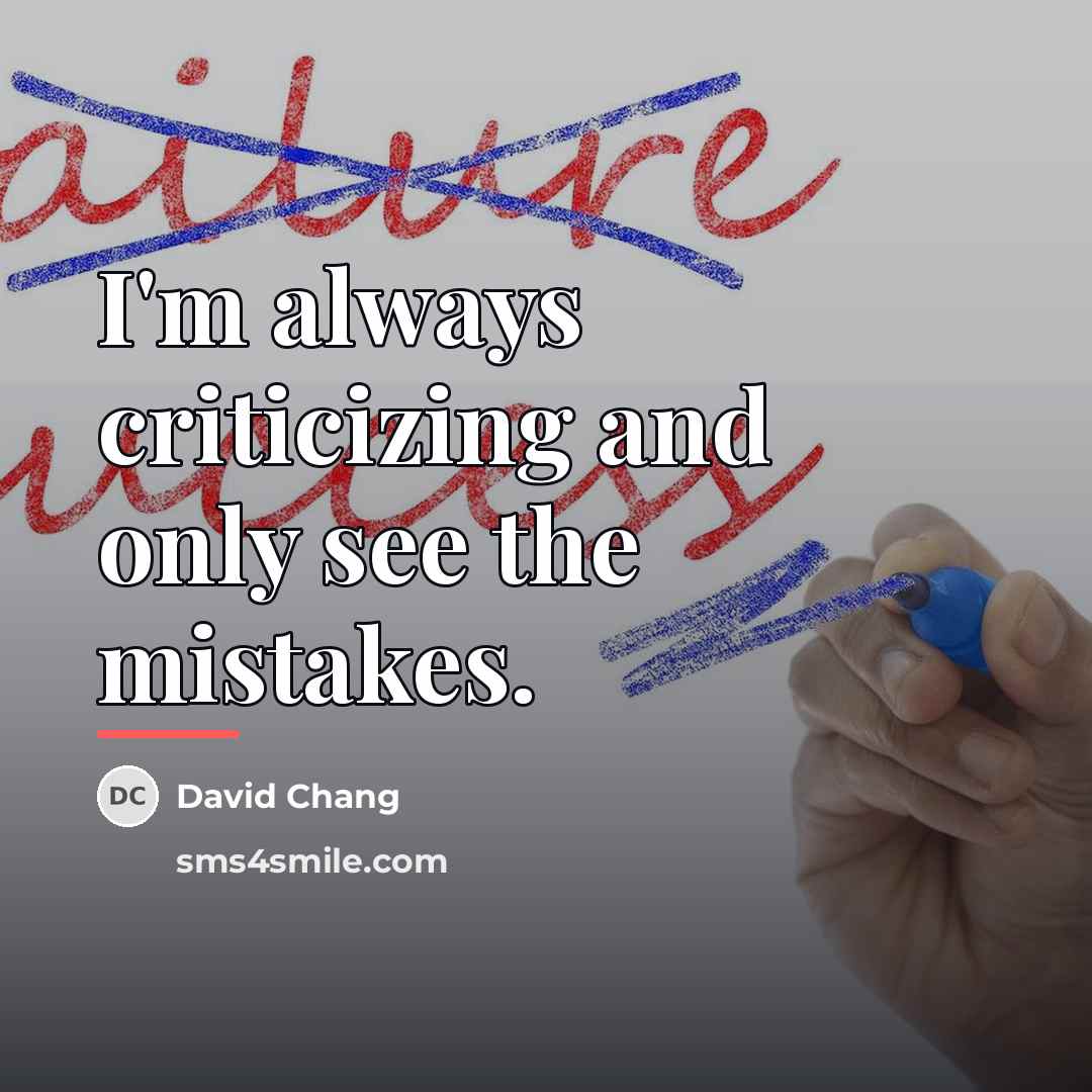 “I'm always criticizing and only see the mistakes.…” quote by David Chang