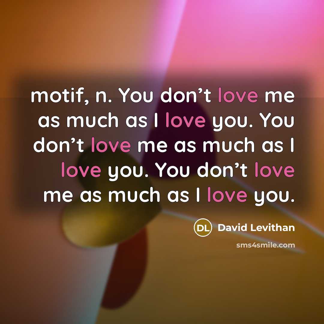 “motif, n. You don’t love me as much as I…” quote by David Levithan