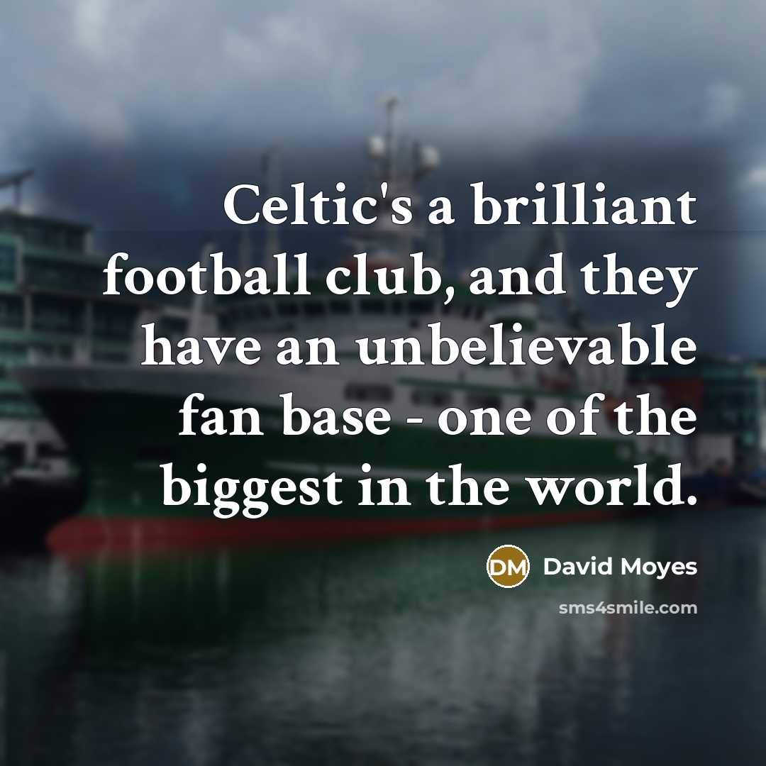 “Celtic's a brilliant football club, and they have an unbelievable…” quote by David Moyes