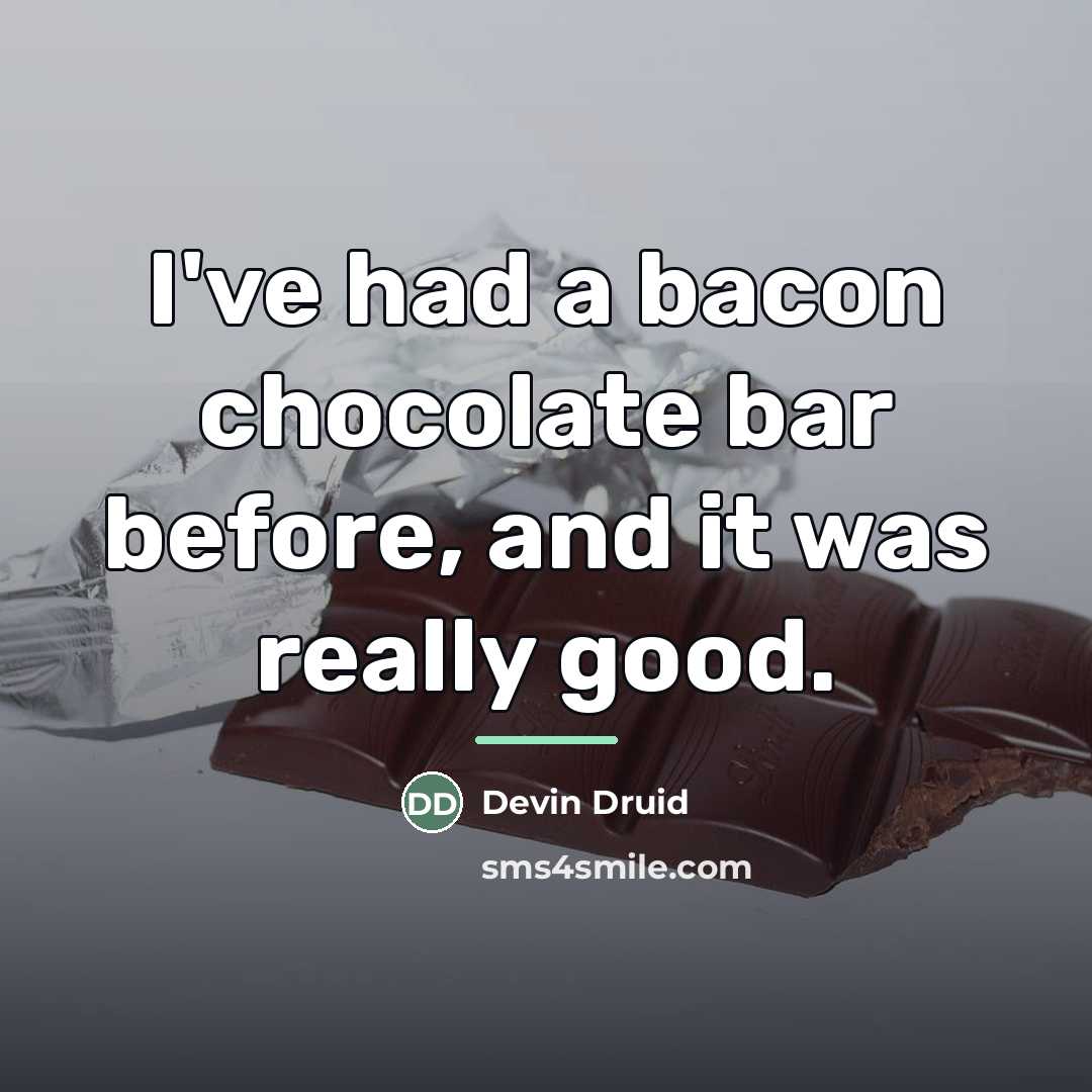 “I've had a bacon chocolate bar before, and it was…” quote by Devin Druid