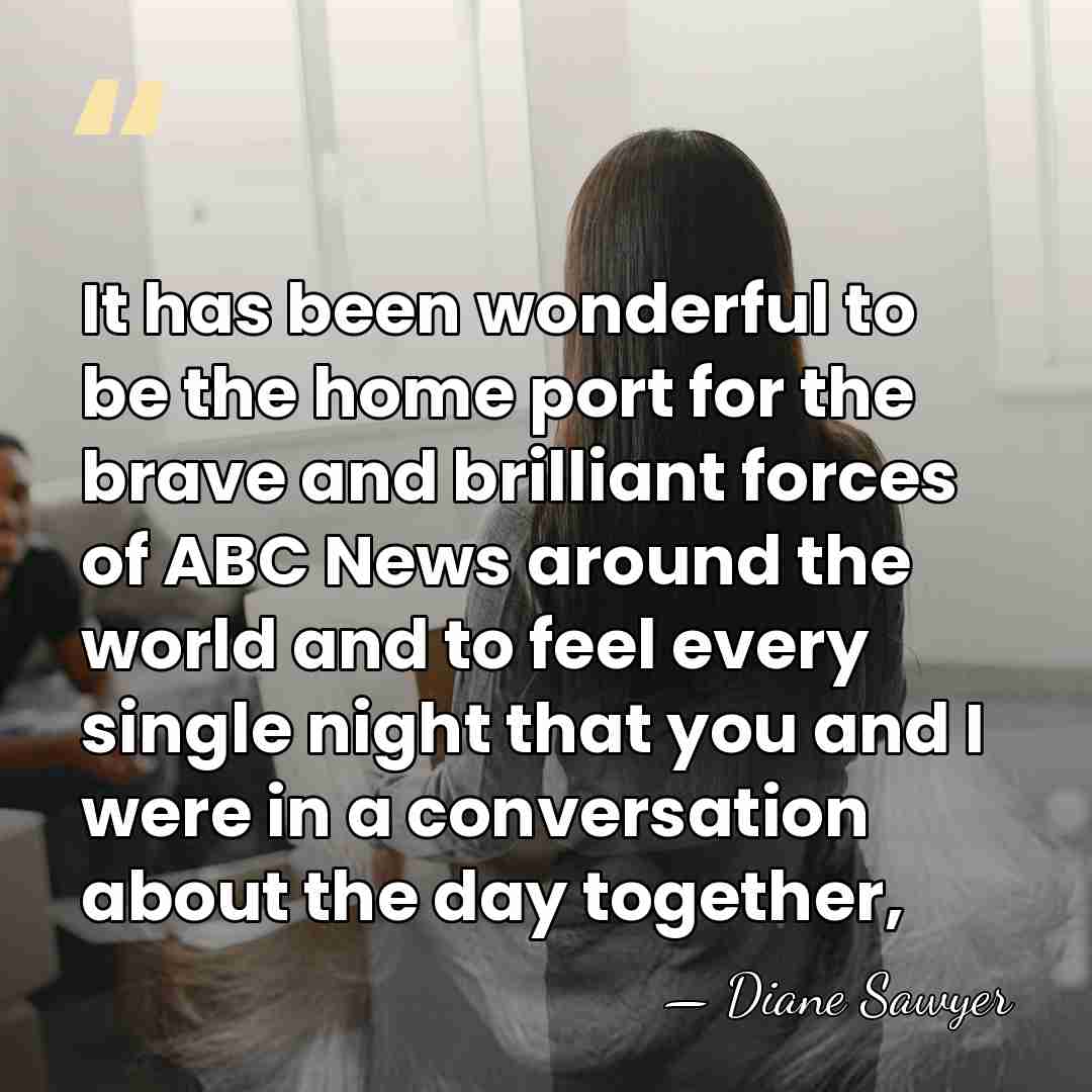It has been wonderful to be the home port for the brave&hellip; - Diane Sawyer