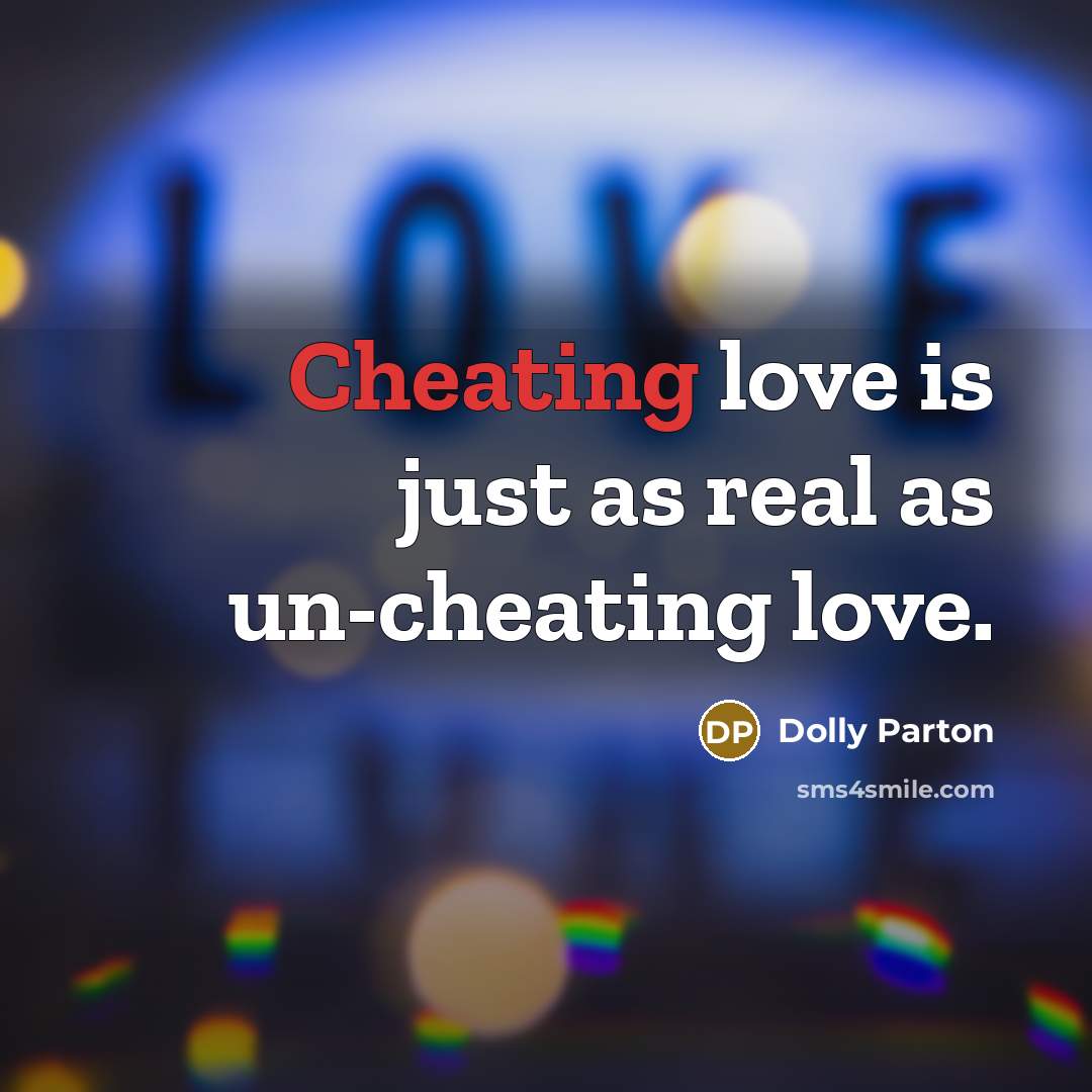 “Cheating love is just as real as un-cheating love.…” quote by Dolly Parton