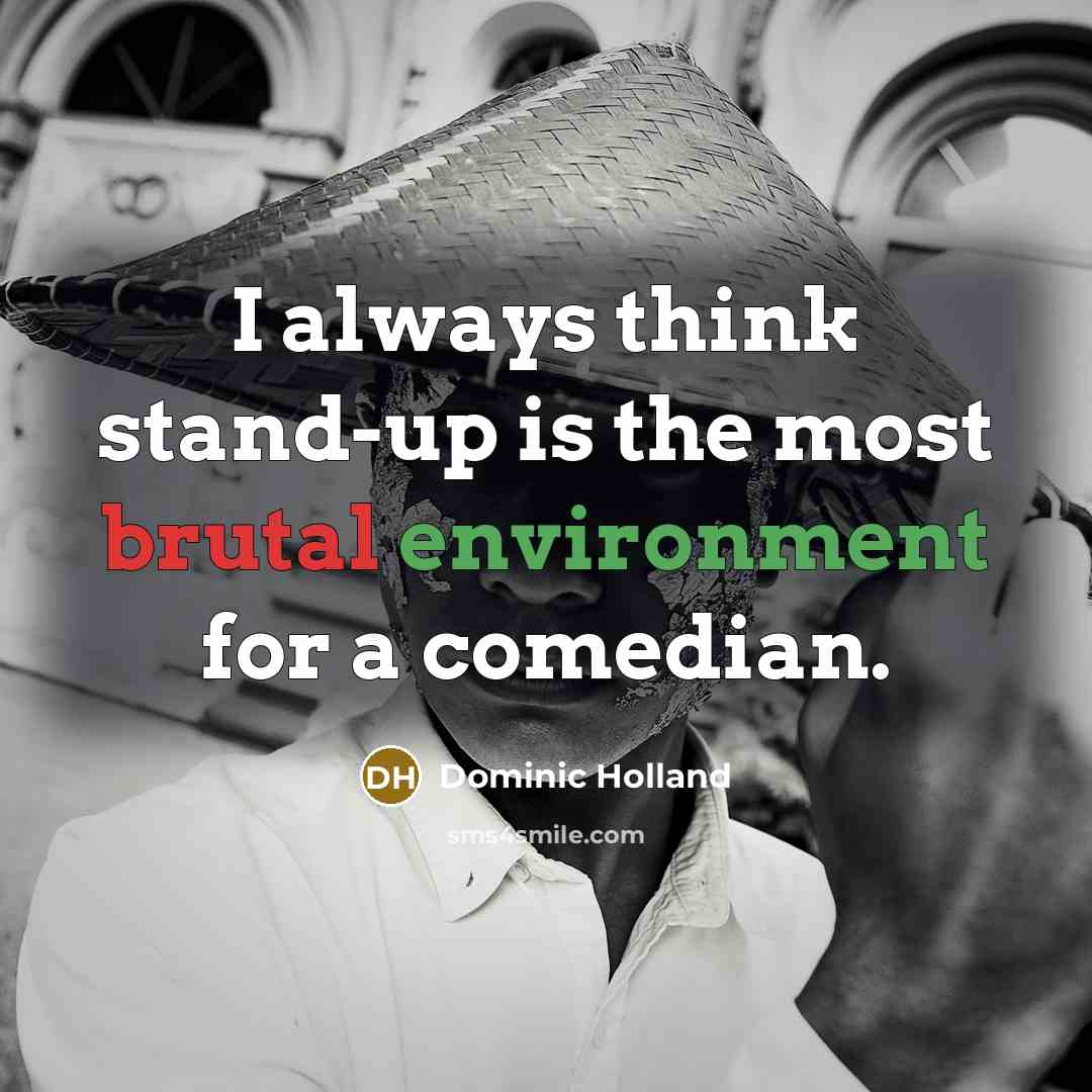 “I always think stand-up is the most brutal environment for…” quote by Dominic Holland