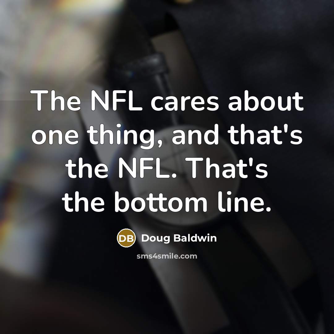“The NFL cares about one thing, and that's the NFL.…” quote by Doug Baldwin