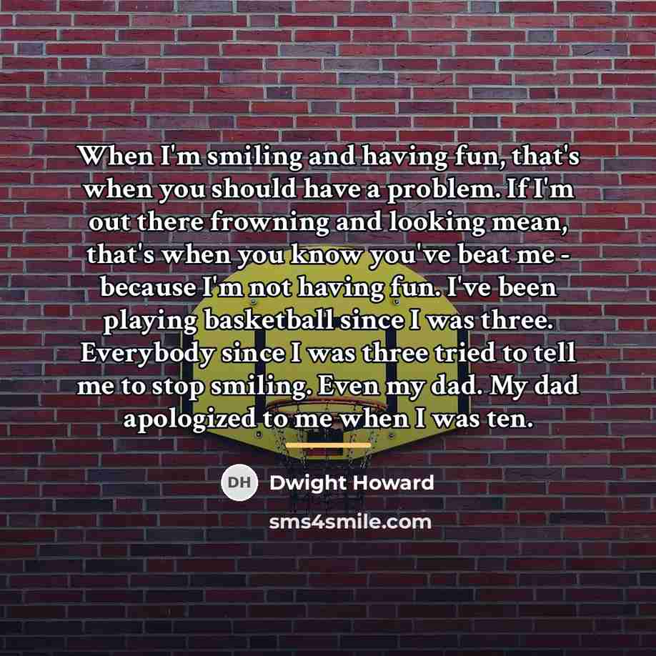 “When I'm smiling and having fun, that's when you should…” quote by Dwight Howard