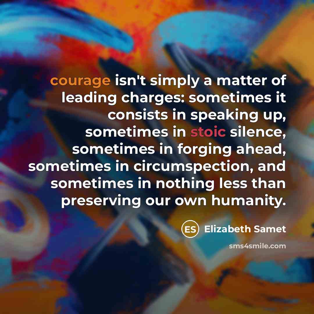 “courage isn't simply a matter of leading charges: sometimes it…” quote by Elizabeth Samet