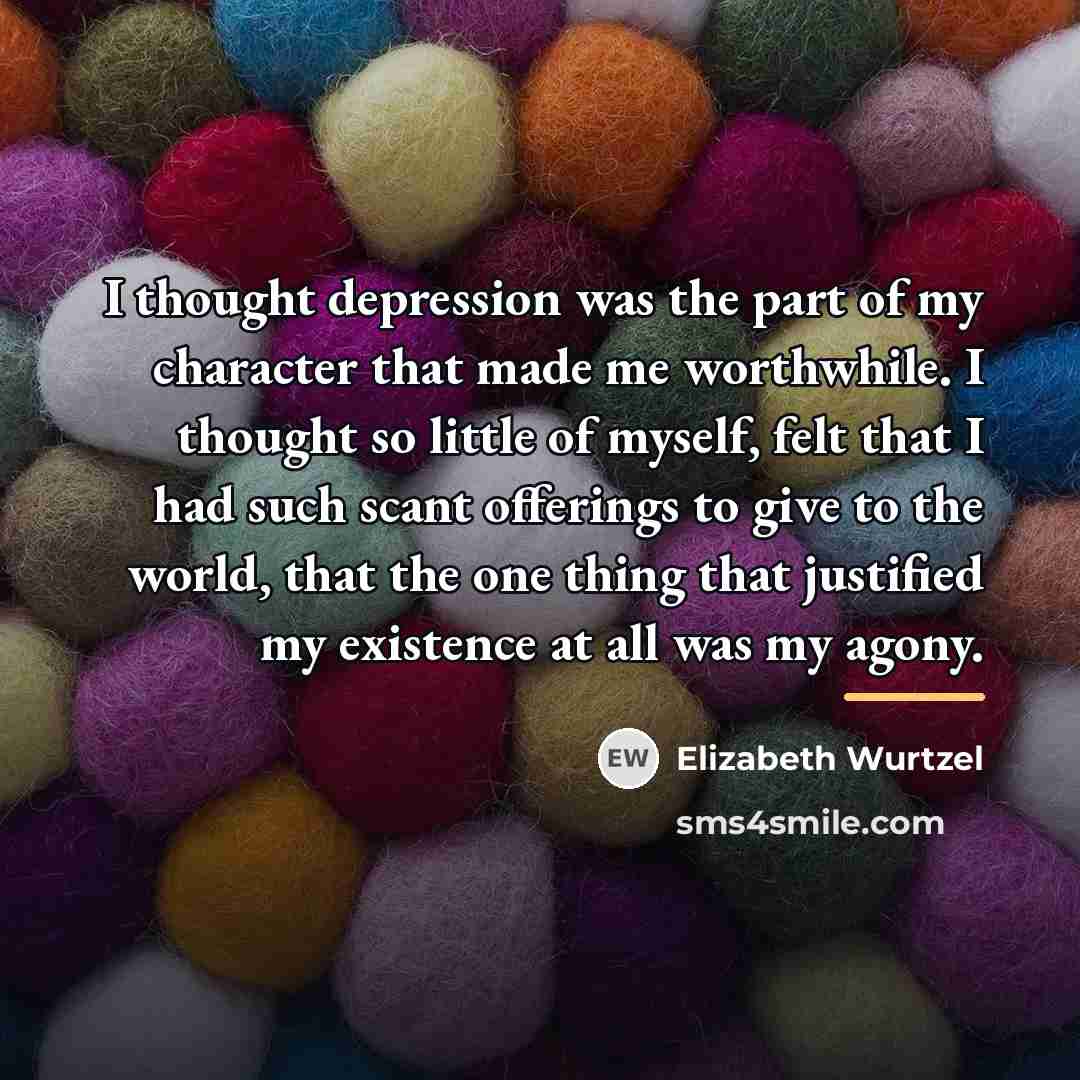 “I thought depression was the part of my character that…” quote by Elizabeth Wurtzel
