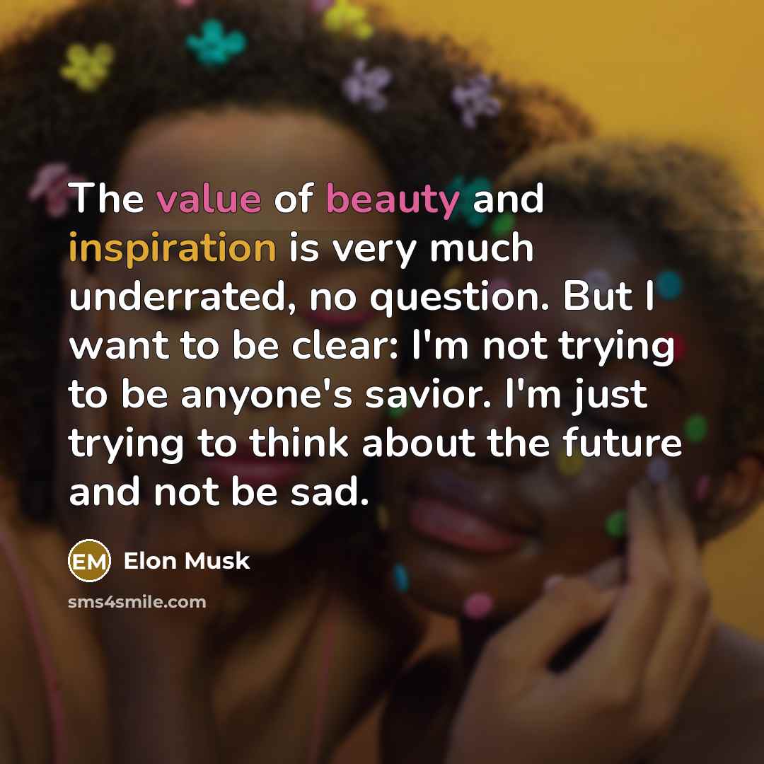 “The value of beauty and inspiration is very much underrated,…” quote by Elon Musk
