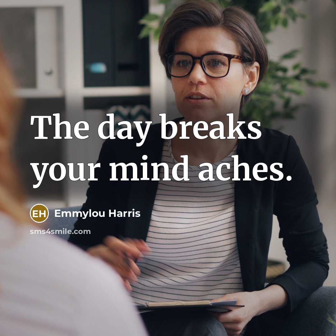 “The day breaks your mind aches.…” quote by Emmylou Harris