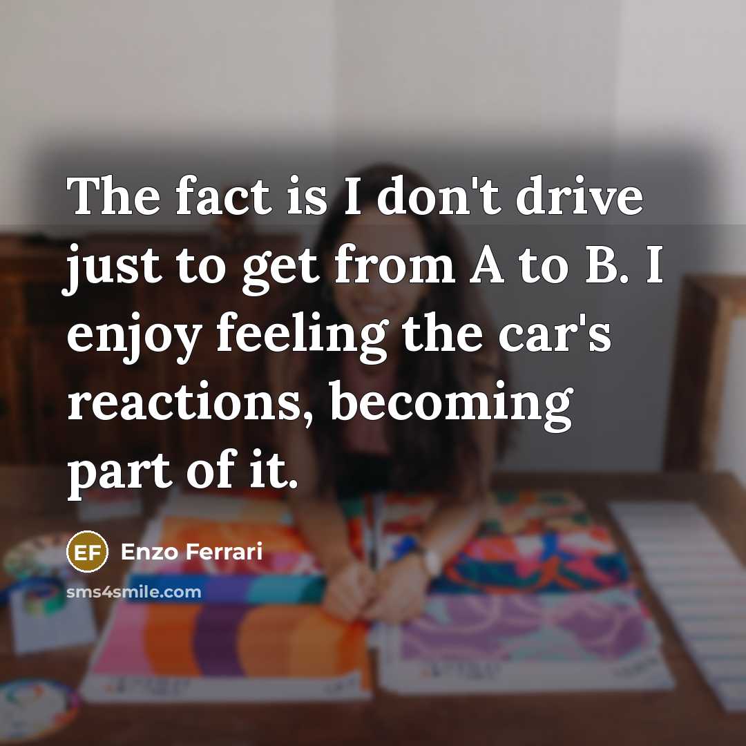 “The fact is I don't drive just to get from…” quote by Enzo Ferrari