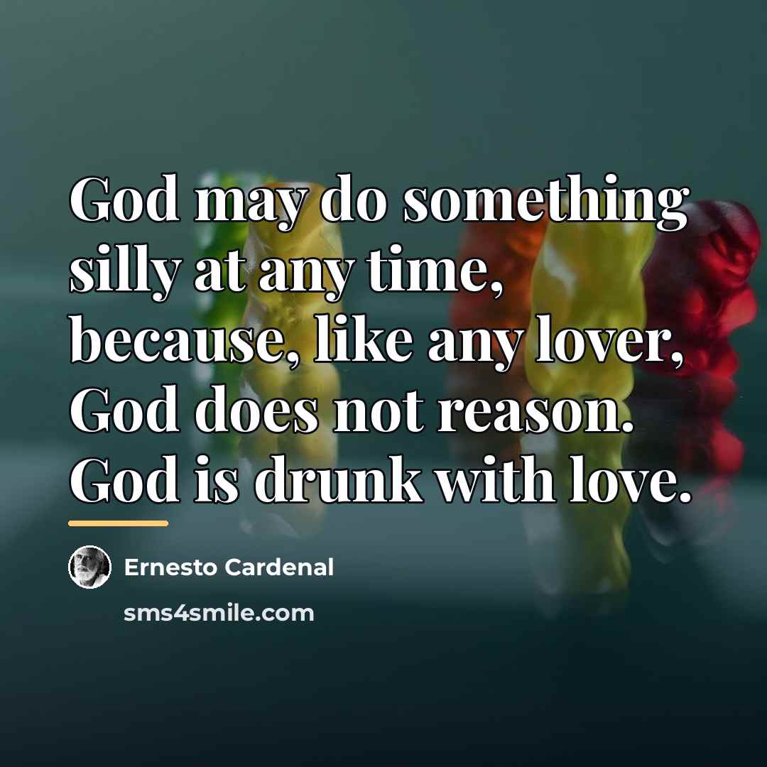 “God may do something silly at any time, because, like…” quote by Ernesto Cardenal