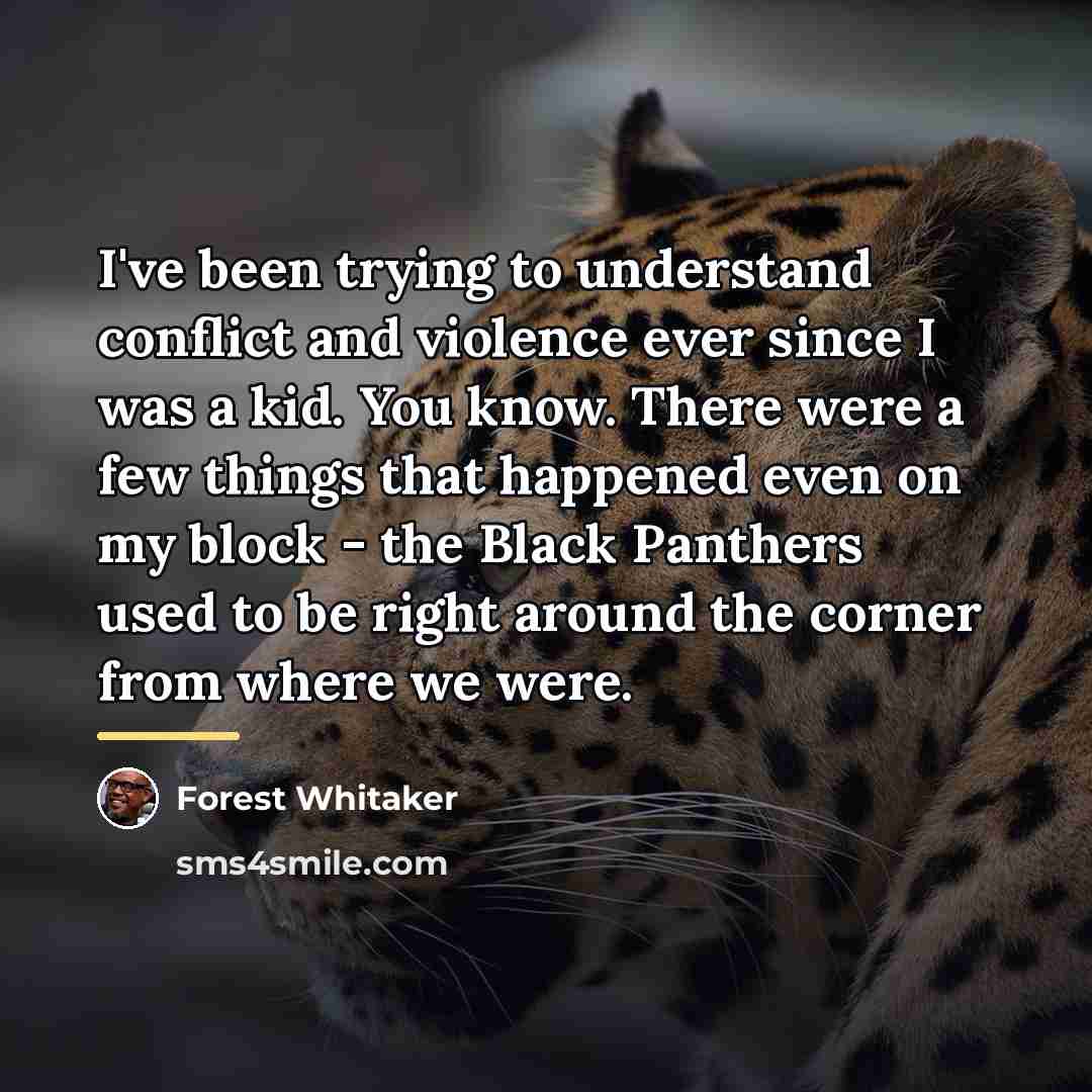 “I've been trying to understand conflict and violence ever since…” quote by Forest Whitaker