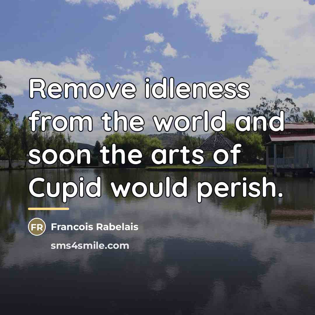 “Remove idleness from the world and soon the arts of…” quote by Francois Rabelais