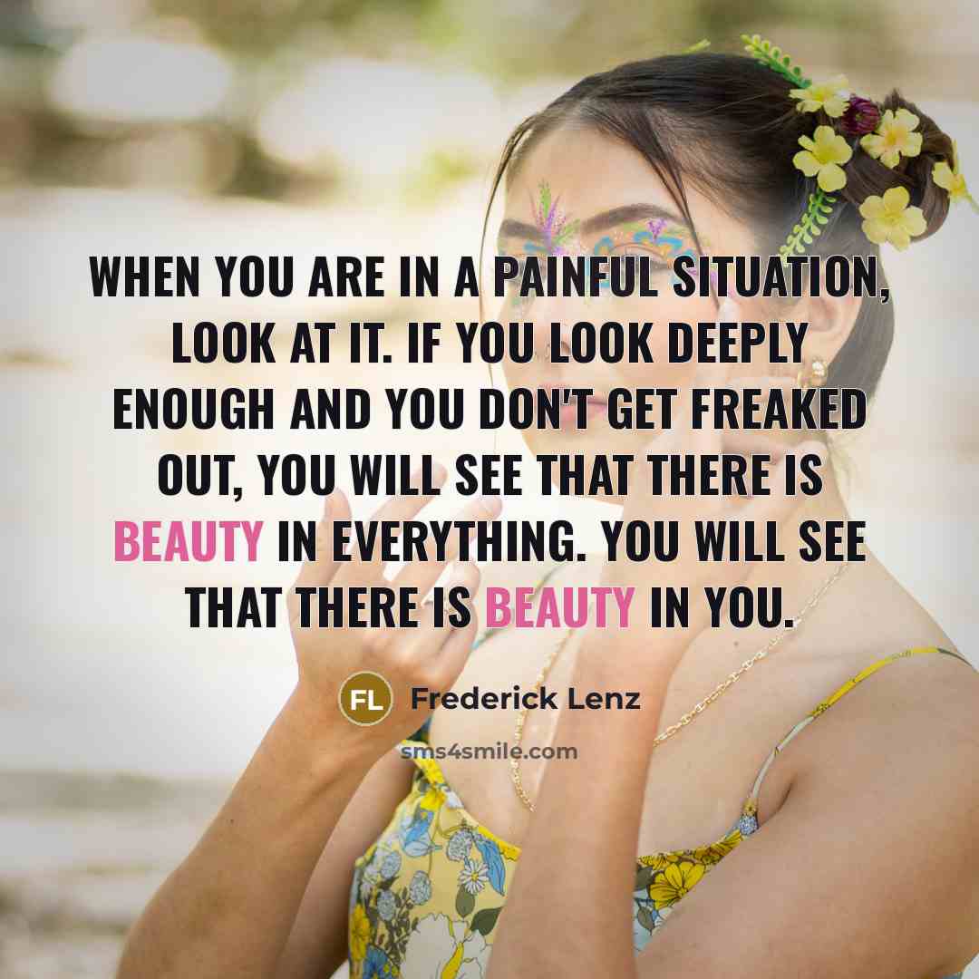 “When you are in a painful situation, look at it.…” quote by Frederick Lenz