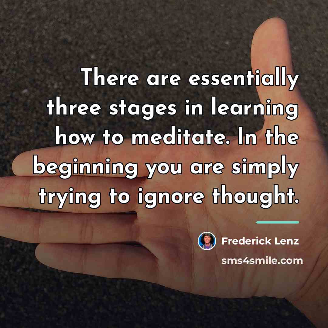 “There are essentially three stages in learning how to meditate.…” quote by Frederick Lenz