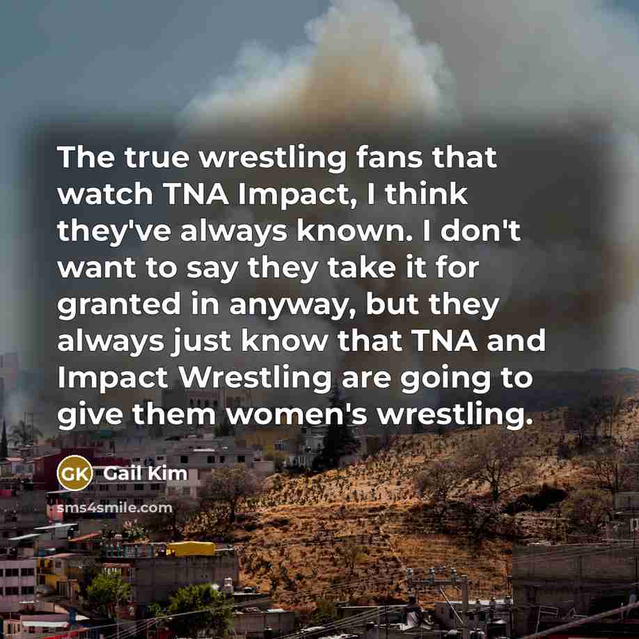 “The true wrestling fans that watch TNA Impact, I think…” quote by Gail Kim