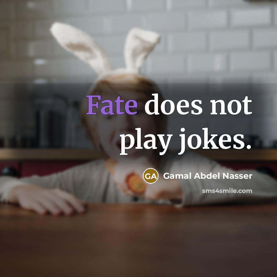 “Fate does not play jokes.…” quote by Gamal Abdel Nasser