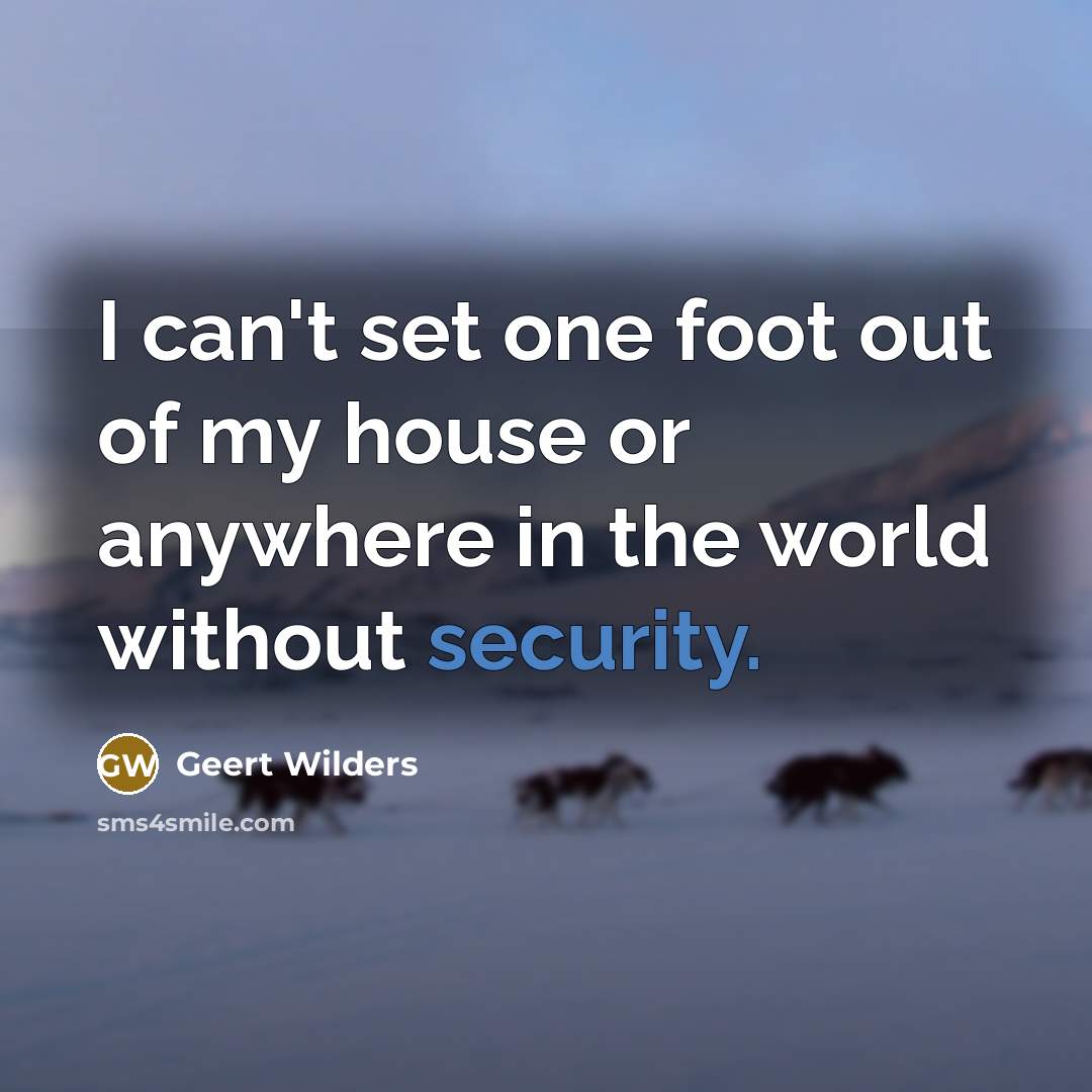 “I can't set one foot out of my house or…” quote by Geert Wilders