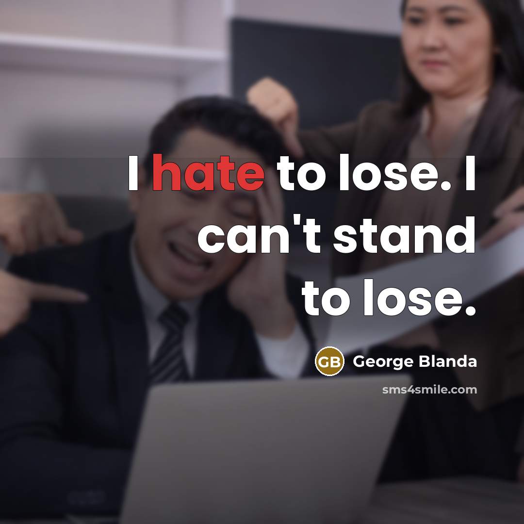 “I hate to lose. I can't stand to lose.…” quote by George Blanda