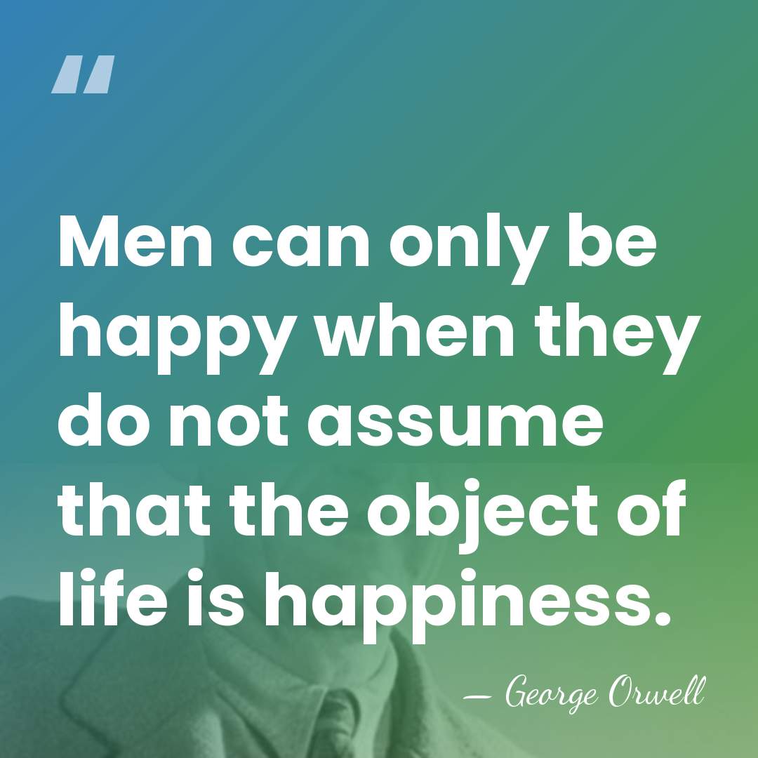 Men can only be happy when they do not assume that the&hellip; - George Orwell