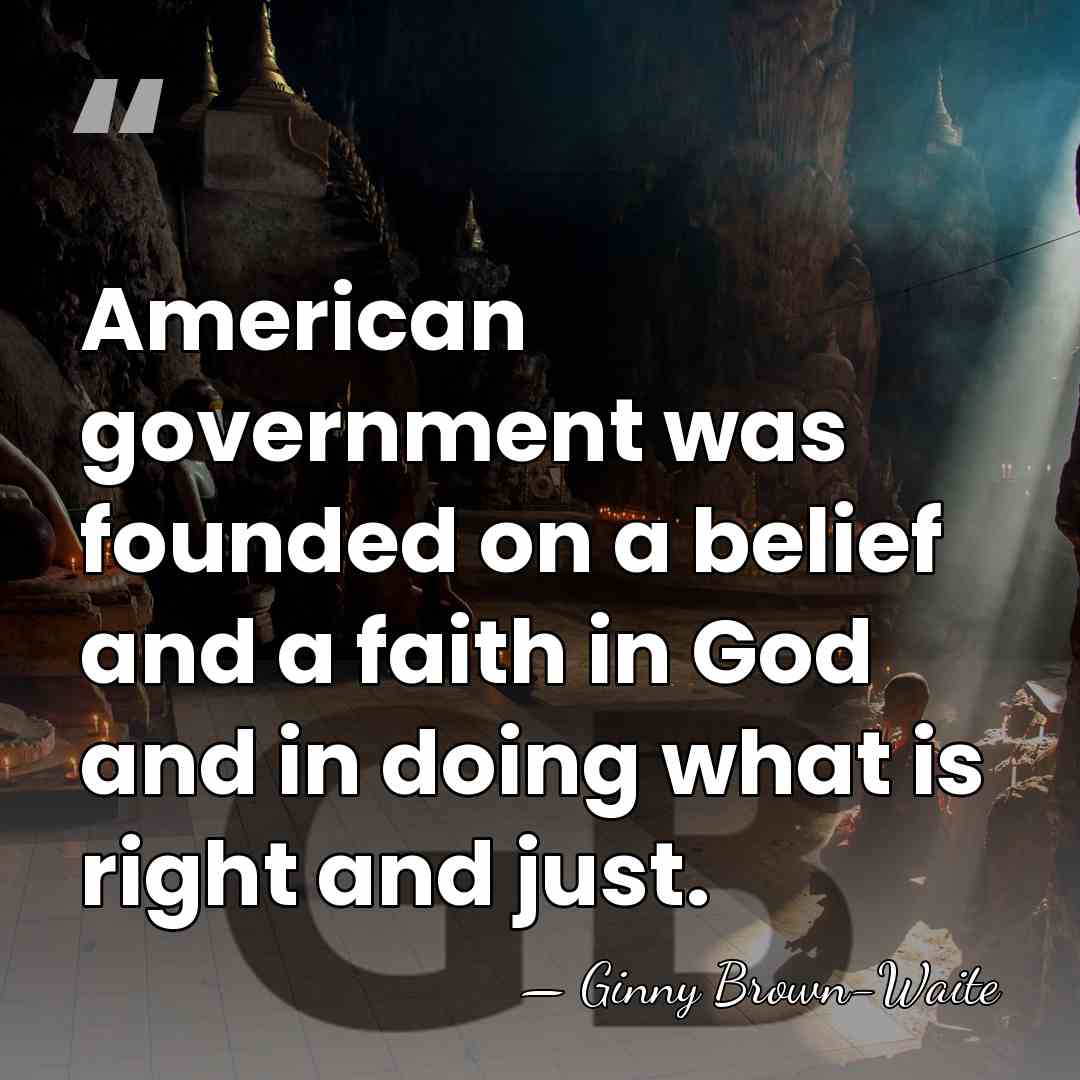 American government was founded on a belief and a faith in God&hellip; - Ginny Brown-Waite