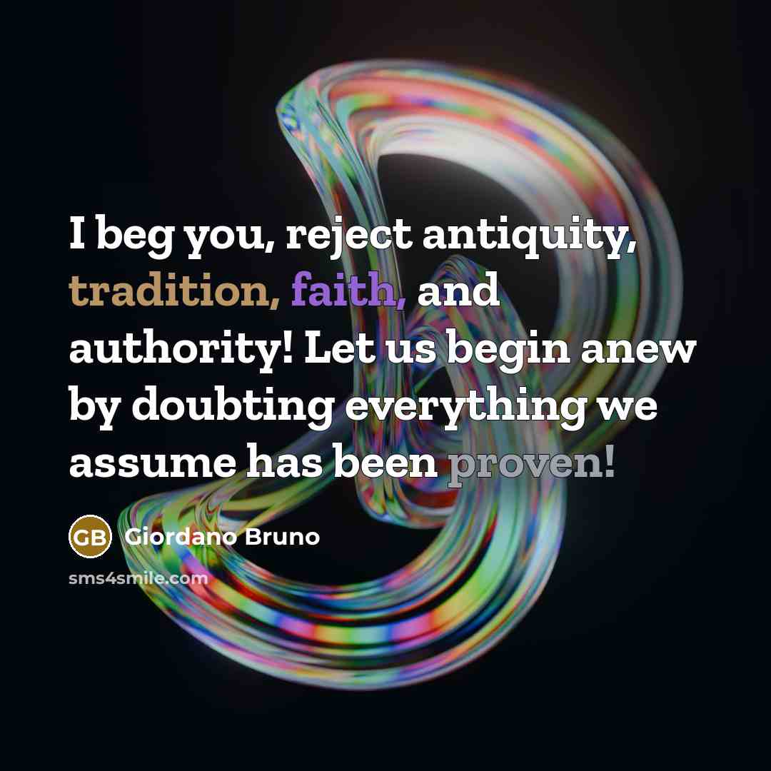 “I beg you, reject antiquity, tradition, faith, and authority! Let…” quote by Giordano Bruno