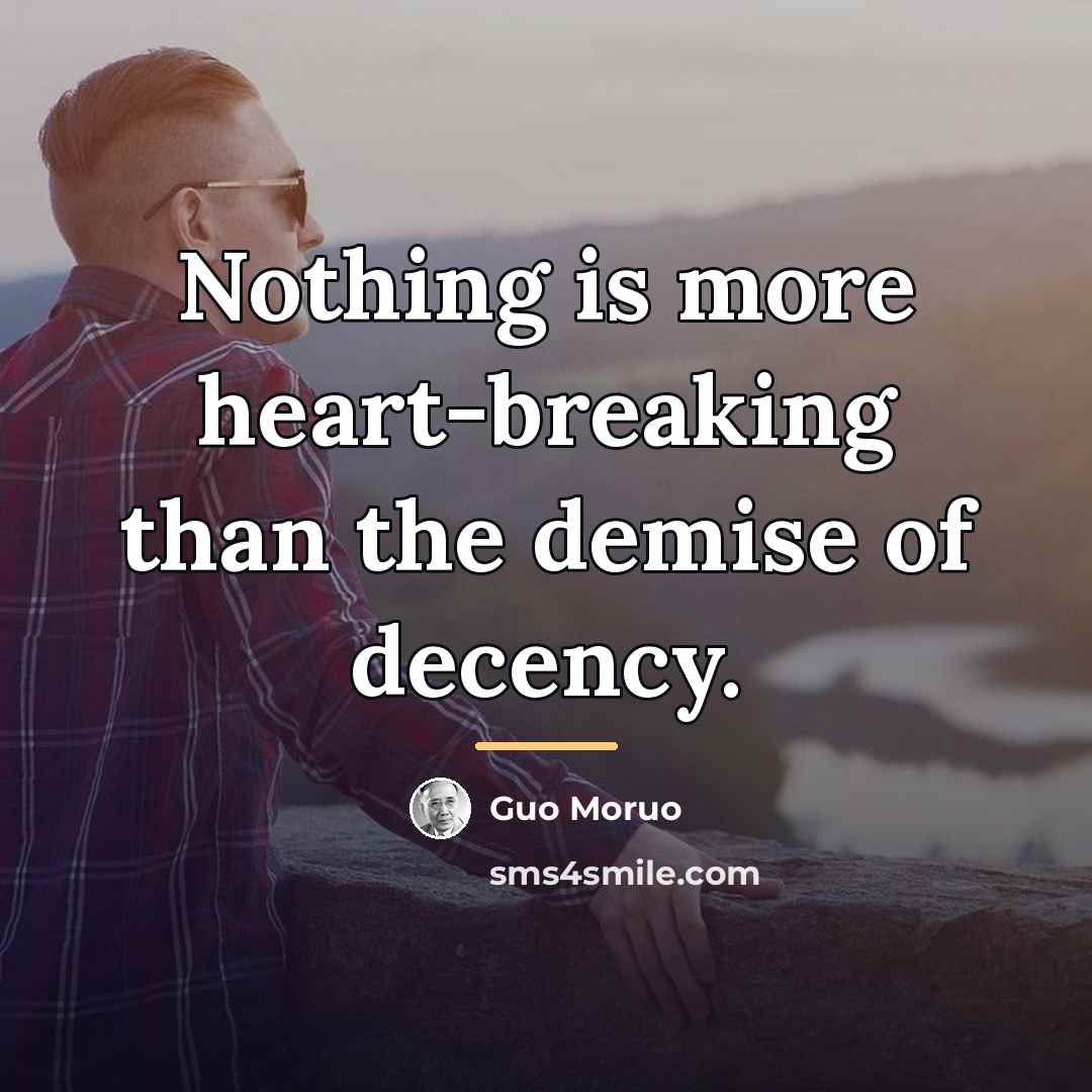 “Nothing is more heart-breaking than the demise of decency.…” quote by Guo Moruo