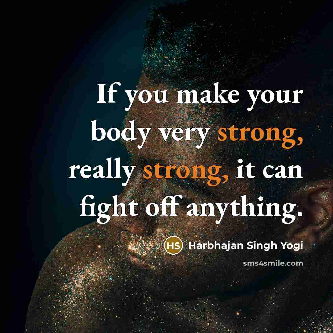 “If you make your body very strong, really strong, it…” quote by Harbhajan Singh Yogi