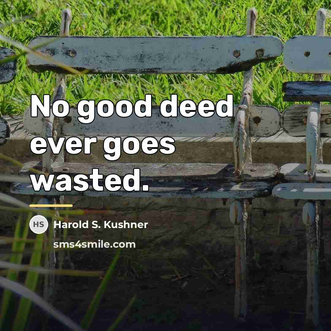 “No good deed ever goes wasted.…” quote by Harold S. Kushner